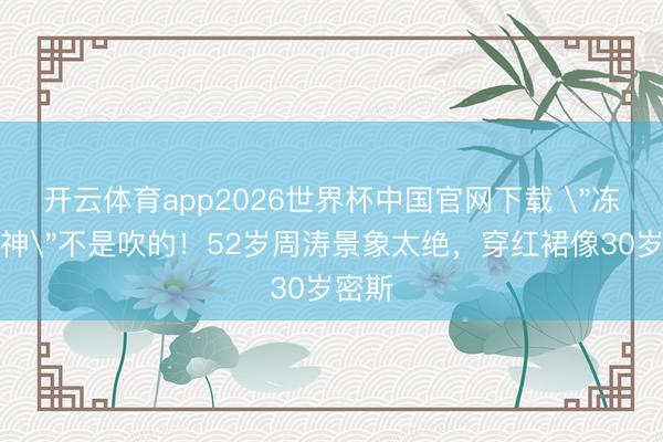 开云体育app2026世界杯中国官网下载 
