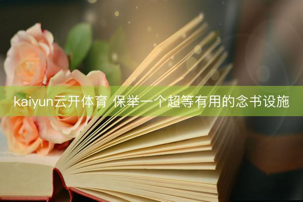 kaiyun云开体育 保举一个超等有用的念书设施