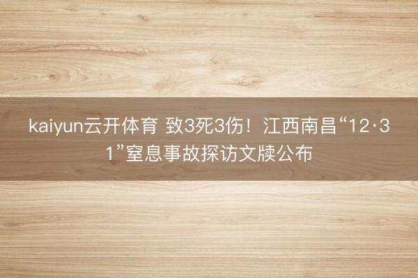 kaiyun云开体育 致3死3伤！江西南昌“12·31”窒息事故探访文牍公布